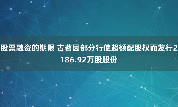 股票融资的期限 古茗因部分行使超额配股权而发行2186.92万股股份