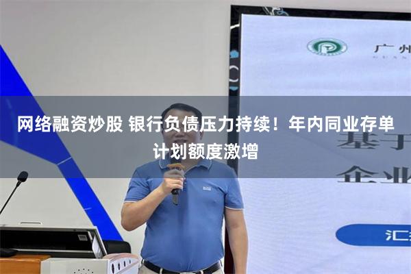 网络融资炒股 银行负债压力持续！年内同业存单计划额度激增