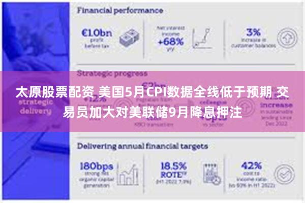 太原股票配资 美国5月CPI数据全线低于预期 交易员加大对美联储9月降息押注