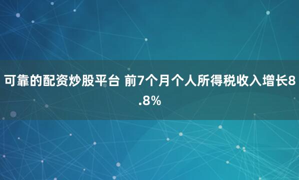 可靠的配资炒股平台 前7个月个人所得税收入增长8.8%