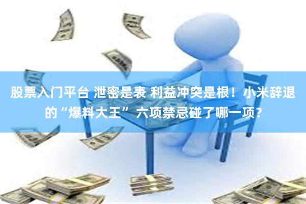 股票入门平台 泄密是表 利益冲突是根！小米辞退的“爆料大王” 六项禁忌碰了哪一项？