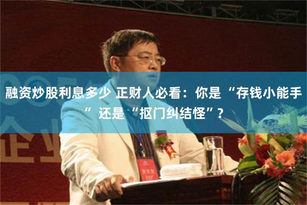 融资炒股利息多少 正财人必看：你是 “存钱小能手” 还是 “抠门纠结怪”？
