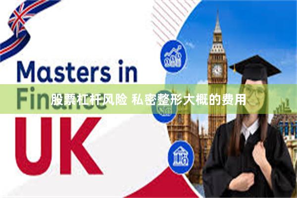股票杠杆风险 私密整形大概的费用