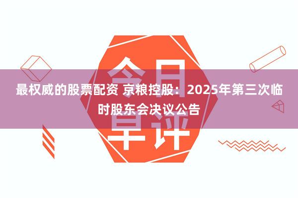 最权威的股票配资 京粮控股：2025年第三次临时股东会决议公告